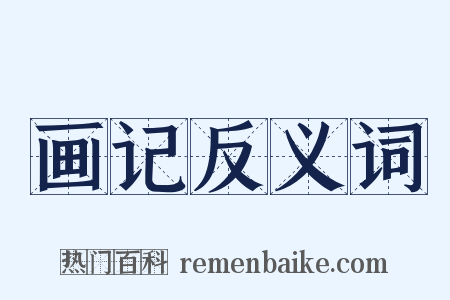 画记反义词是什么意思的图片